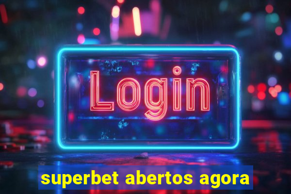 superbet abertos agora